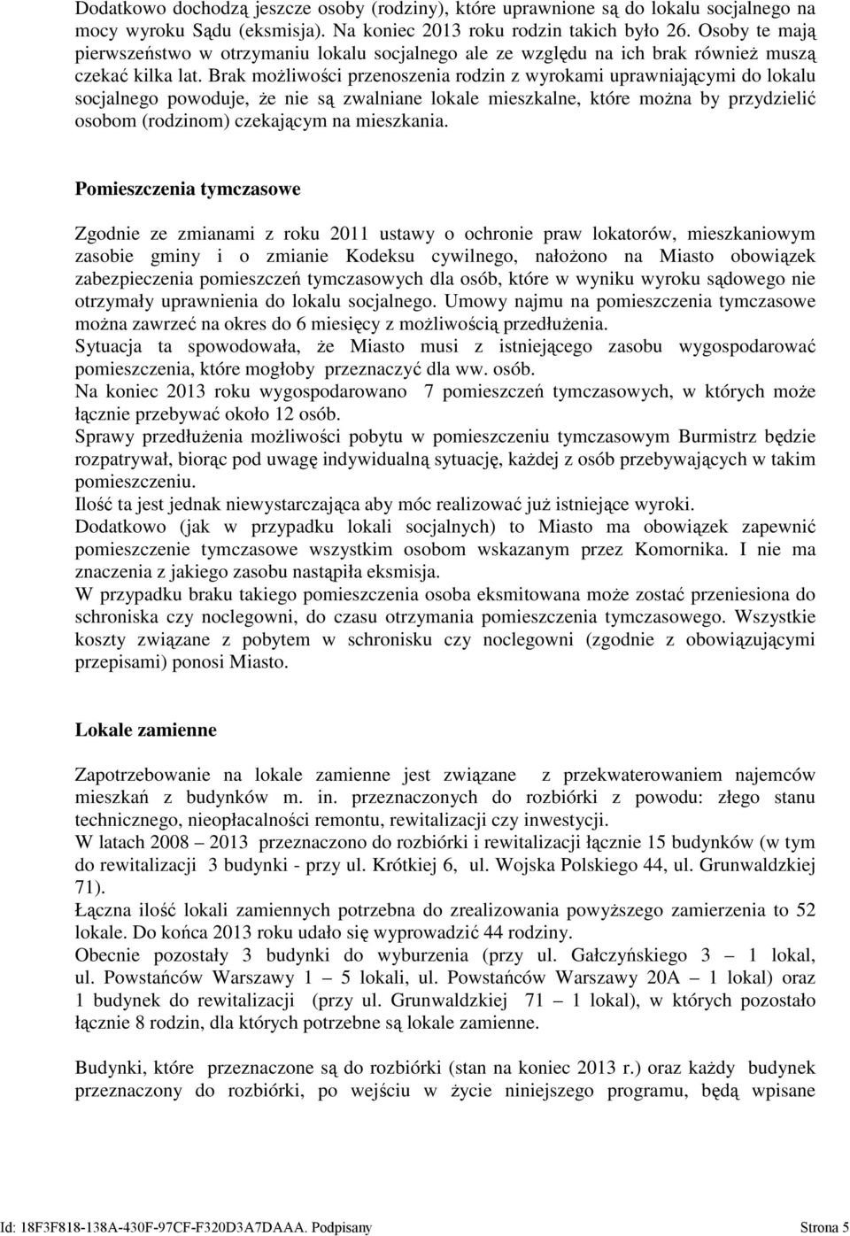 Brak moŝliwości przenoszenia rodzin z wyrokami uprawniającymi do lokalu socjalnego powoduje, Ŝe nie są zwalniane lokale mieszkalne, które moŝna by przydzielić osobom (rodzinom) czekającym na