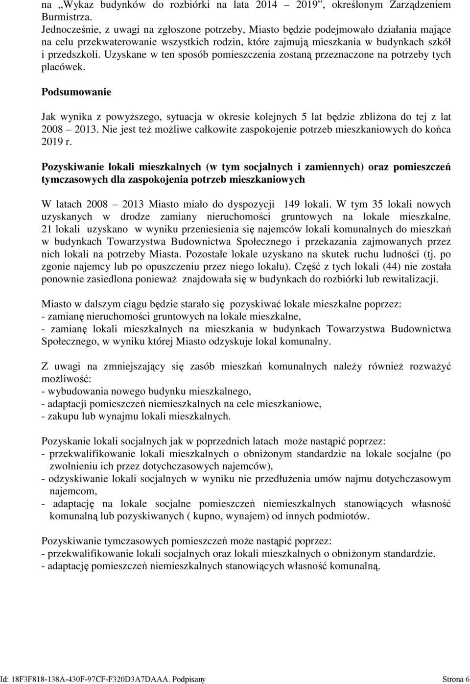 Uzyskane w ten sposób pomieszczenia zostaną przeznaczone na potrzeby tych placówek. Podsumowanie Jak wynika z powyŝszego, sytuacja w okresie kolejnych 5 lat będzie zbliŝona do tej z lat 2008 2013.