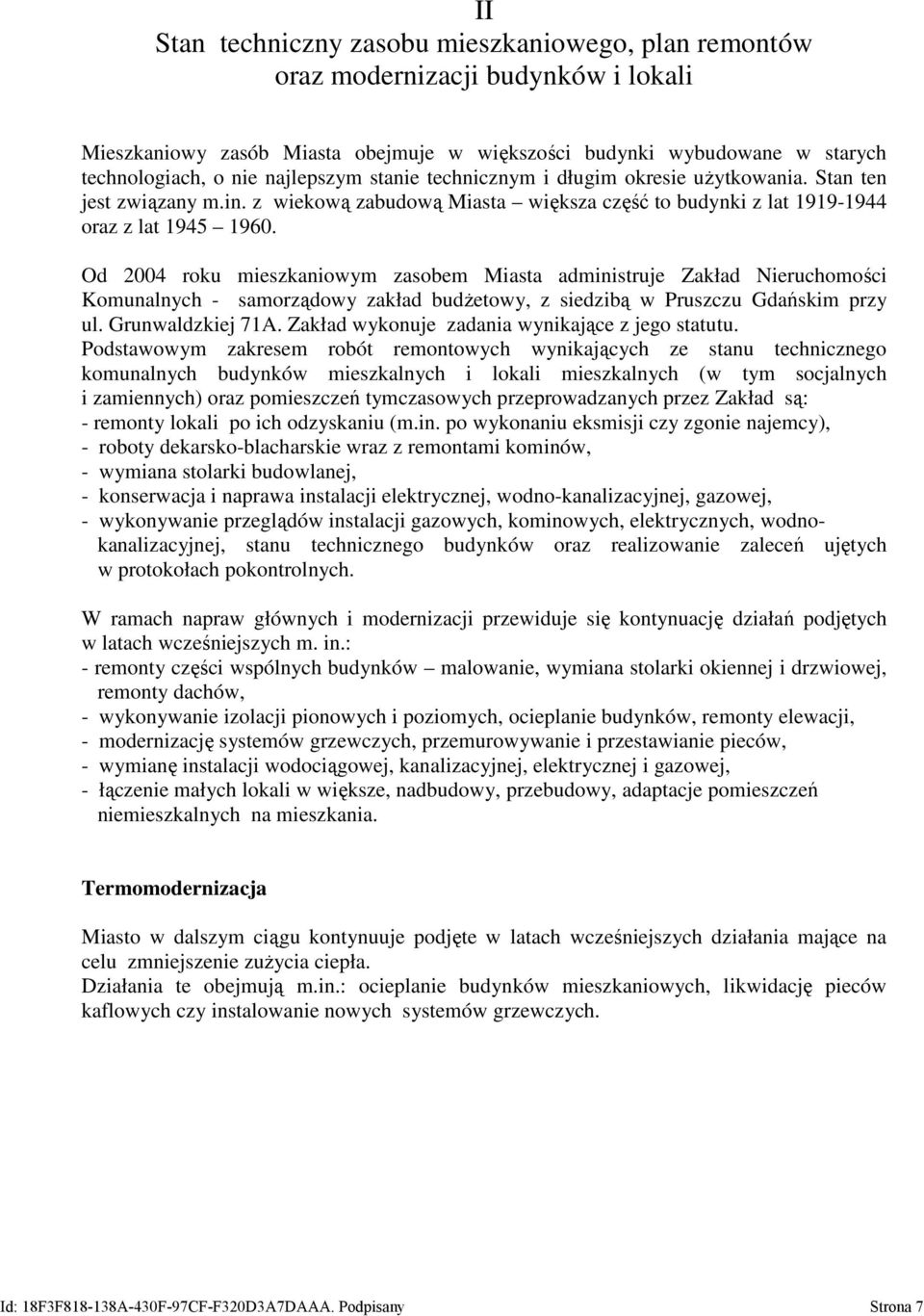 Od 2004 roku mieszkaniowym zasobem Miasta administruje Zakład Nieruchomości Komunalnych - samorządowy zakład budŝetowy, z siedzibą w Pruszczu Gdańskim przy ul. Grunwaldzkiej 71A.