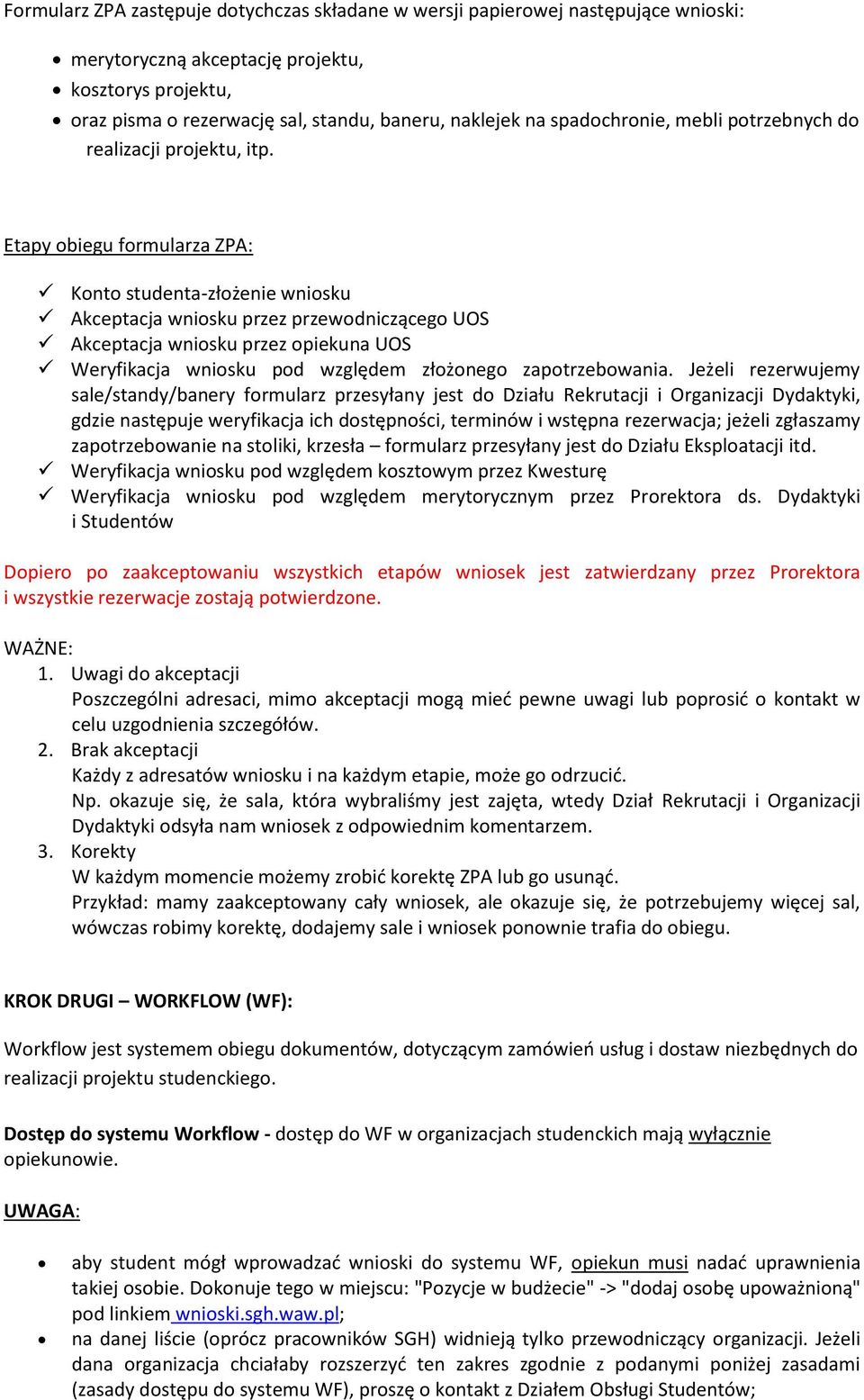 Etapy obiegu formularza ZPA: Konto studenta-złożenie wniosku Akceptacja wniosku przez przewodniczącego UOS Akceptacja wniosku przez opiekuna UOS Weryfikacja wniosku pod względem złożonego