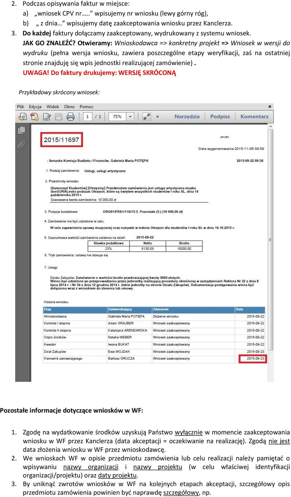 Otwieramy: Wnioskodawca => konkretny projekt => Wniosek w wersji do wydruku (pełna wersja wniosku, zawiera poszczególne etapy weryfikacji, zaś na ostatniej stronie znajduję się wpis jednostki