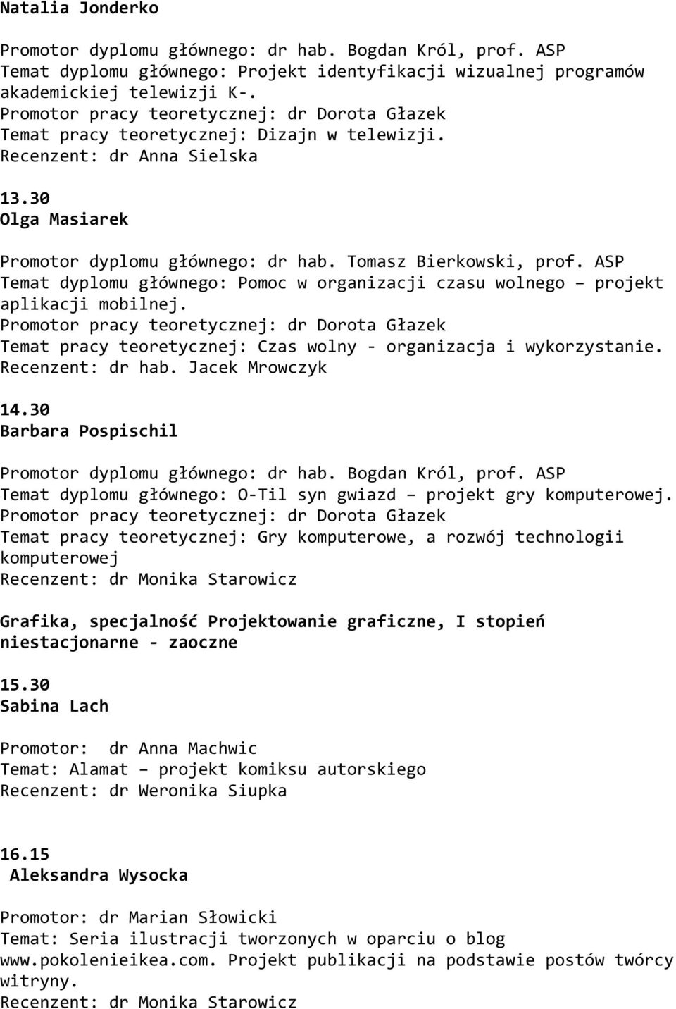 ASP Temat dyplomu głównego: Pomoc w organizacji czasu wolnego projekt aplikacji mobilnej. Temat pracy teoretycznej: Czas wolny - organizacja i wykorzystanie. Recenzent: dr hab. Jacek Mrowczyk 14.