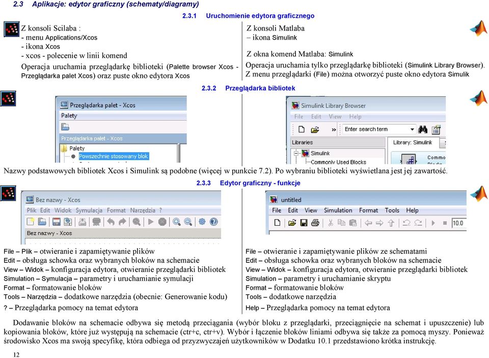 1 Uruchomienie edytora graficznego Z konsoli Matlaba ikona Simulink Z okna komend Matlaba: Simulink Operacja uruchamia tylko przeglądarkę biblioteki (Simulink Library Browser).
