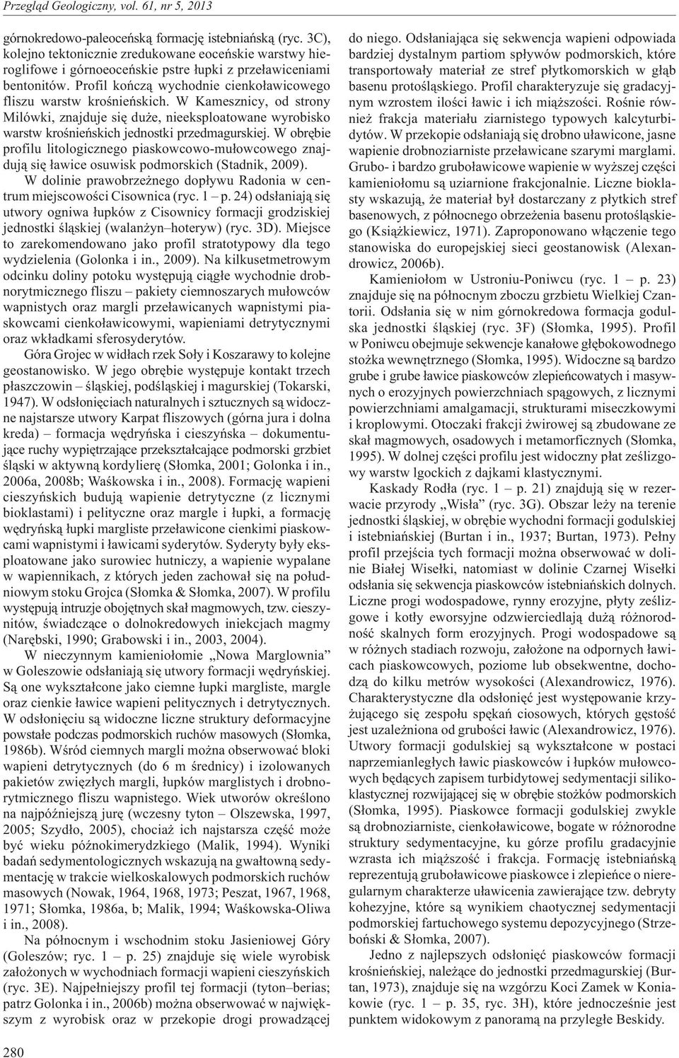 W obrêbie profilu litologicznego piaskowcowo-mu³owcowego znajduj¹ siê ³awice osuwisk podmorskich (Stadnik, 2009). W dolinie prawobrze nego dop³ywu Radonia w centrum miejscowoœci Cisownica (ryc.1 p.