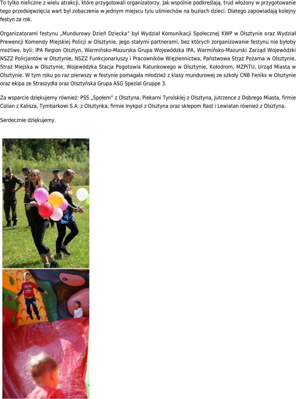 Organizatorami festynu Mundurowy Dzień Dziecka był Wydział Komunikacji Społecznej KWP w Olsztynie oraz Wydział Prewencji Komendy Miejskiej Policji w Olsztynie.