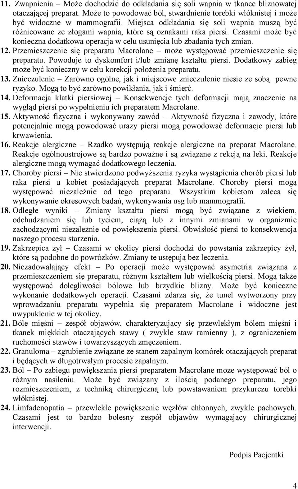 Przemieszczenie się preparatu Macrolane może występować przemieszczenie się preparatu. Powoduje to dyskomfort i/lub zmianę kształtu piersi.