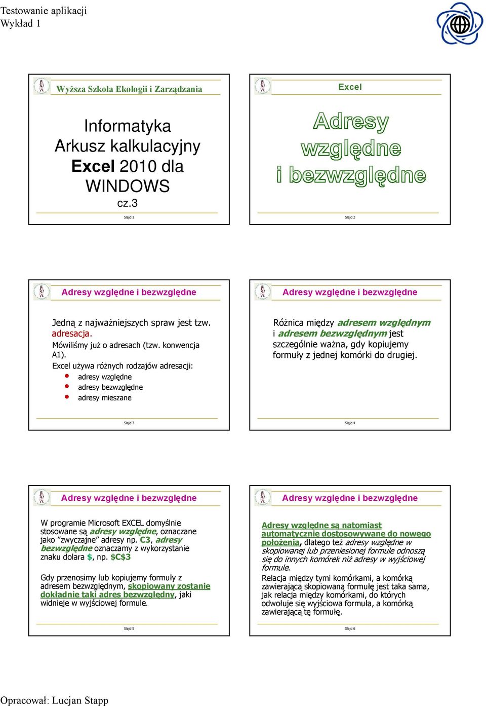 Excel używa różnych rodzajów adresacji: adresy względne adresy bezwzględne adresy mieszane Różnica między adresem względnym i adresem bezwzględnym jest szczególnie ważna, gdy kopiujemy formuły z