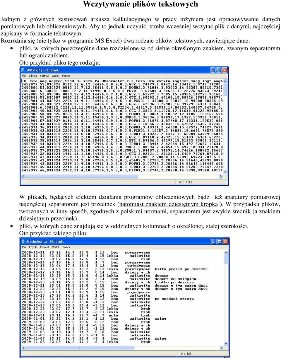 Rozróżnia się (nie tylko w programie MS Excel) dwa rodzaje plików tekstowych, zawierające dane: pliki, w których poszczególne dane rozdzielone są od siebie określonym znakiem, zwanym separatorem lub