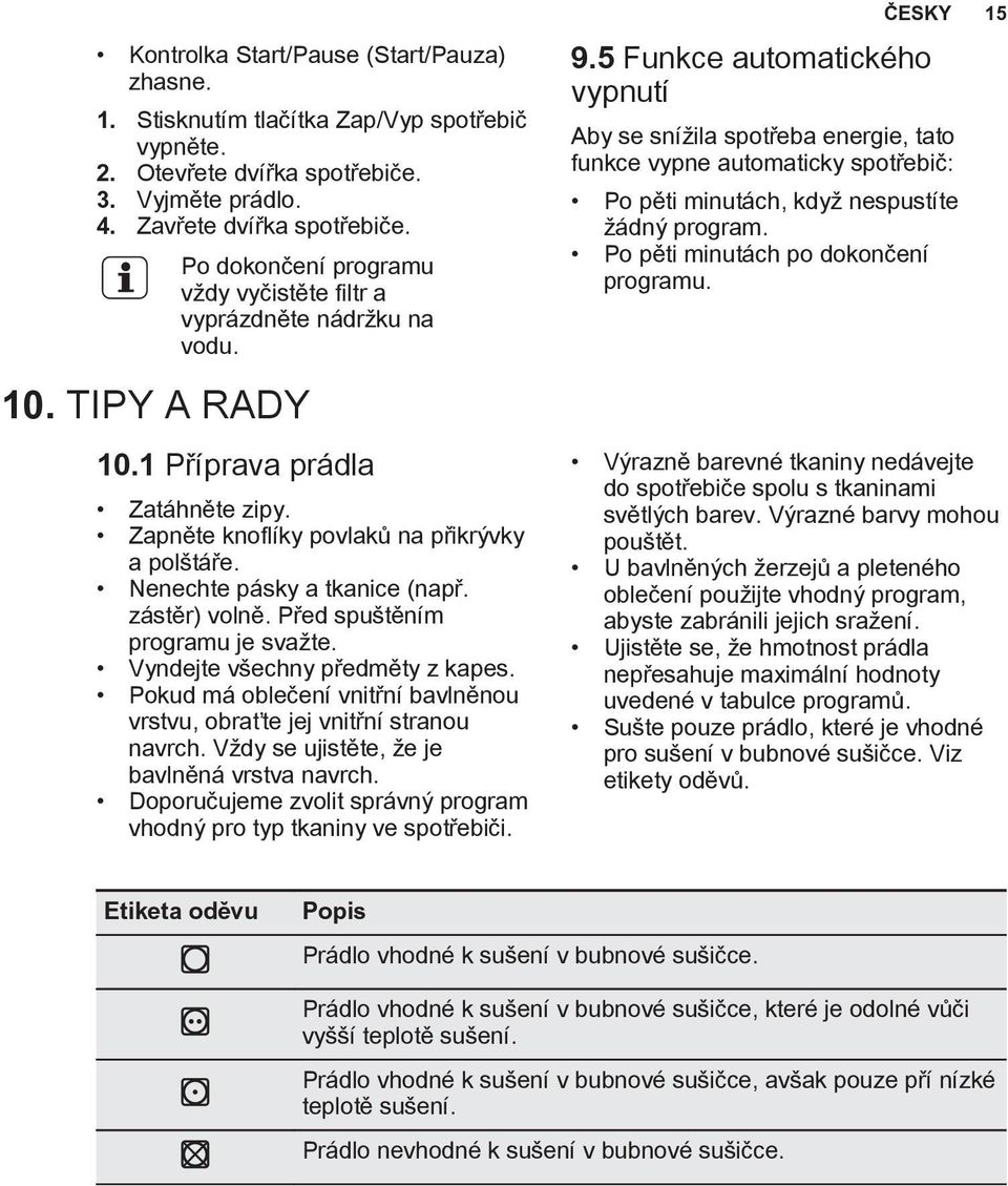 Nenechte pásky a tkanice (např. zástěr) volně. Před spuštěním programu je svažte. Vyndejte všechny předměty z kapes. Pokud má oblečení vnitřní bavlněnou vrstvu, obraťte jej vnitřní stranou navrch.
