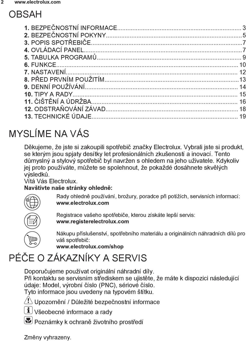 .. 19 MYSLÍME NA VÁS Děkujeme, že jste si zakoupili spotřebič značky Electrolux. Vybrali jste si produkt, se kterým jsou spjaty desítky let profesionálních zkušeností a inovací.