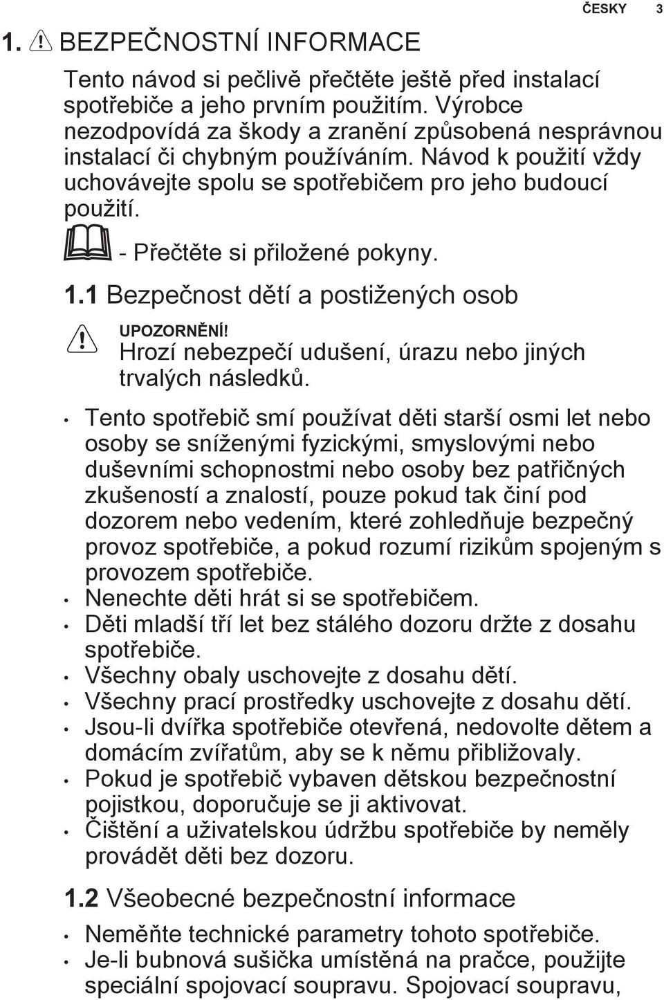 - Přečtěte si přiložené pokyny. 1.1 Bezpečnost dětí a postižených osob UPOZORNĚNÍ! Hrozí nebezpečí udušení, úrazu nebo jiných trvalých následků.