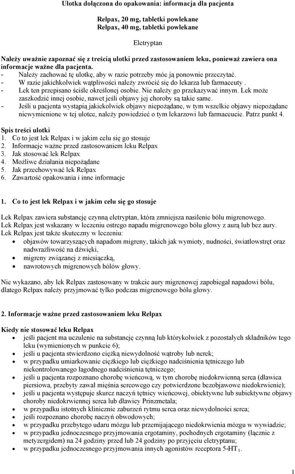- W razie jakichkolwiek wątpliwości należy zwrócić się do lekarza lub farmaceuty. - Lek ten przepisano ściśle określonej osobie. Nie należy go przekazywać innym.