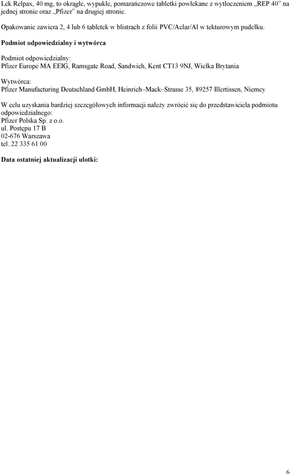 Podmiot odpowiedzialny i wytwórca Podmiot odpowiedzialny: Pfizer Europe MA EEIG, Ramsgate Road, Sandwich, Kent CT13 9NJ, Wielka Brytania Wytwórca: Pfizer Manufacturing