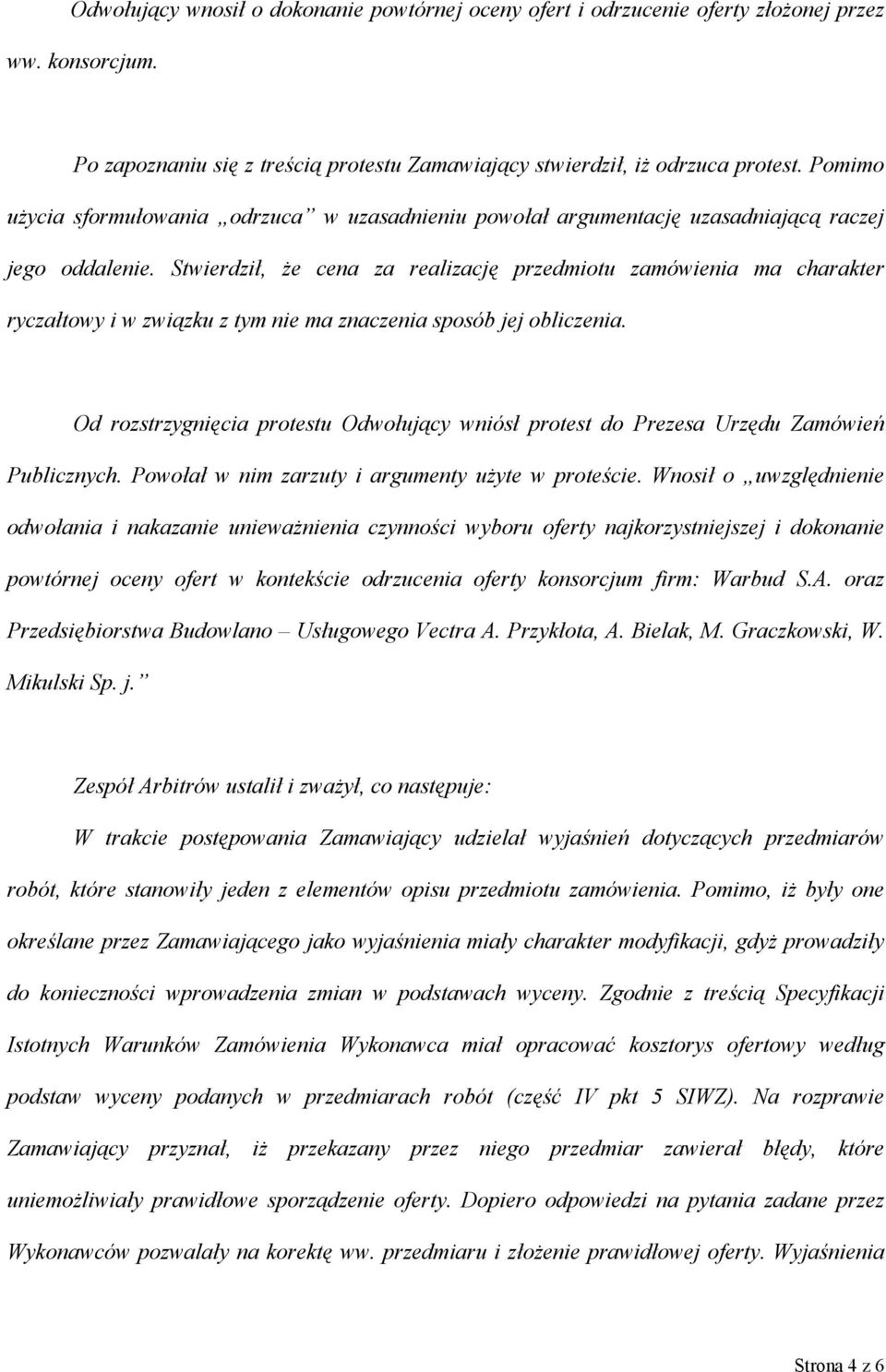 Stwierdził, że cena za realizację przedmiotu zamówienia ma charakter ryczałtowy i w związku z tym nie ma znaczenia sposób jej obliczenia.