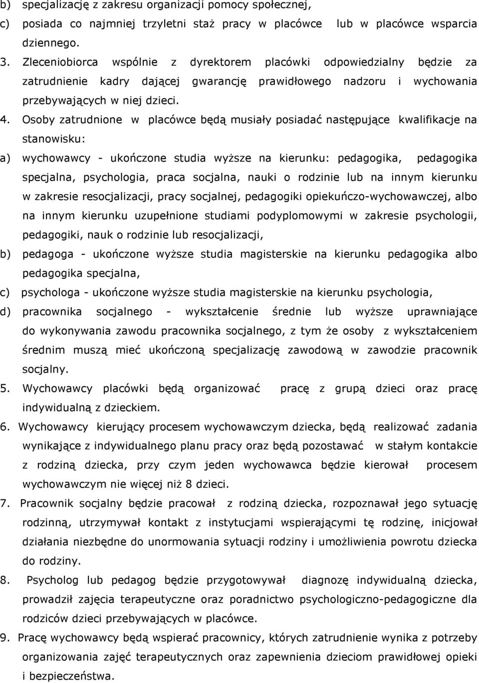 Osoby zatrudnione w placówce będą musiały posiadać następujące kwalifikacje na stanowisku: a) wychowawcy - ukończone studia wyŝsze na kierunku: pedagogika, pedagogika specjalna, psychologia, praca