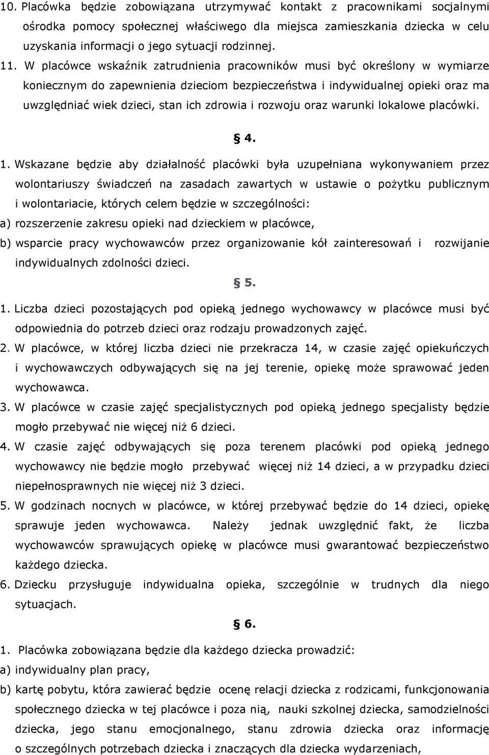 W placówce wskaźnik zatrudnienia pracowników musi być określony w wymiarze koniecznym do zapewnienia dzieciom bezpieczeństwa i indywidualnej opieki oraz ma uwzględniać wiek dzieci, stan ich zdrowia i