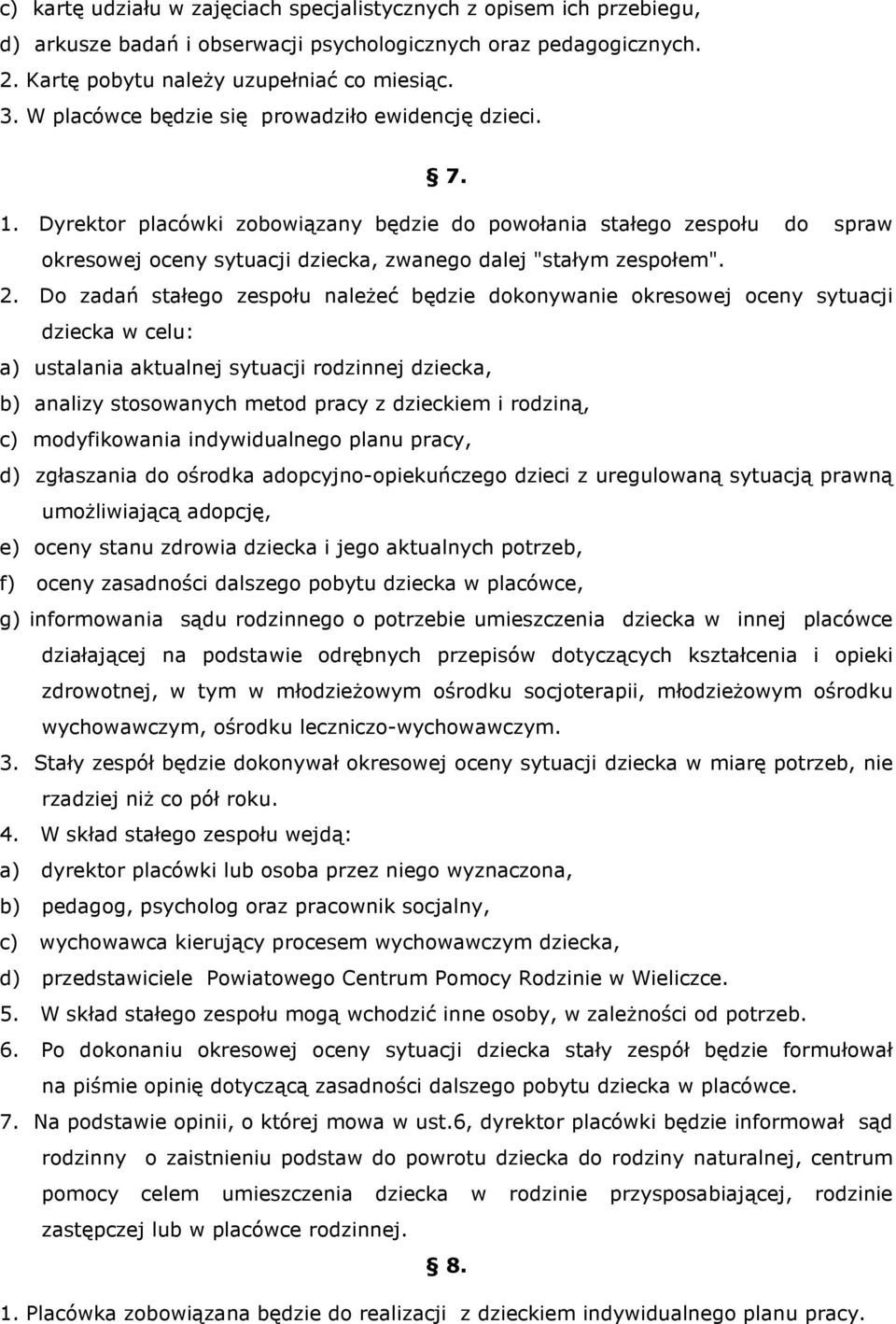 2. Do zadań stałego zespołu naleŝeć będzie dokonywanie okresowej oceny sytuacji dziecka w celu: a) ustalania aktualnej sytuacji rodzinnej dziecka, b) analizy stosowanych metod pracy z dzieckiem i