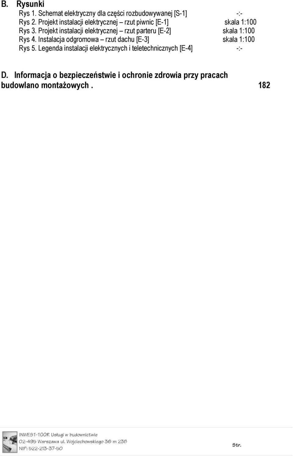 Projekt instalacji elektrycznej rzut parteru [E-2] skala 1:100 Rys 4. Instalacja odgromowa rzut dachu [E-3] skala 1:100 Rys 5.