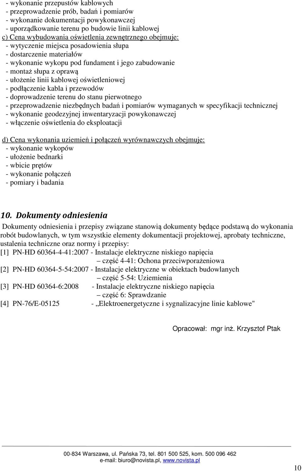 oświetleniowej - podłączenie kabla i przewodów - doprowadzenie terenu do stanu pierwotnego - przeprowadzenie niezbędnych badań i pomiarów wymaganych w specyfikacji technicznej - wykonanie geodezyjnej