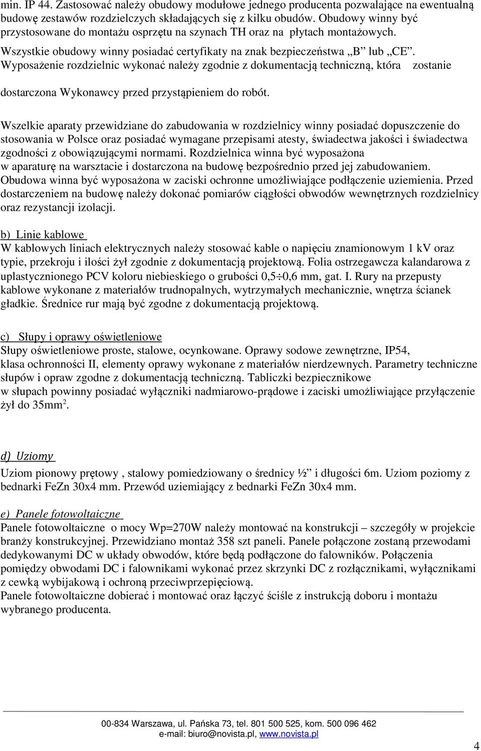 Wyposażenie rozdzielnic wykonać należy zgodnie z dokumentacją techniczną, która zostanie dostarczona Wykonawcy przed przystąpieniem do robót.