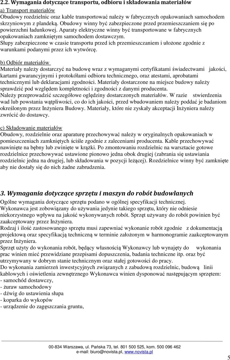 Aparaty elektryczne winny być transportowane w fabrycznych opakowaniach zamkniętym samochodem dostawczym.