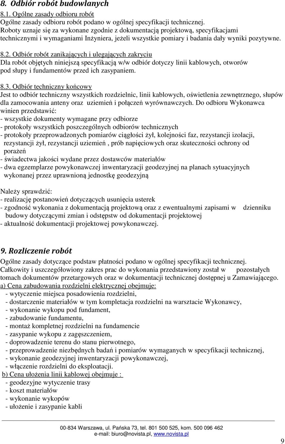 Odbiór robót zanikających i ulegających zakryciu Dla robót objętych niniejszą specyfikacją w/w odbiór dotyczy linii kablowych, otworów pod słupy i fundamentów przed ich zasypaniem. 8.3.
