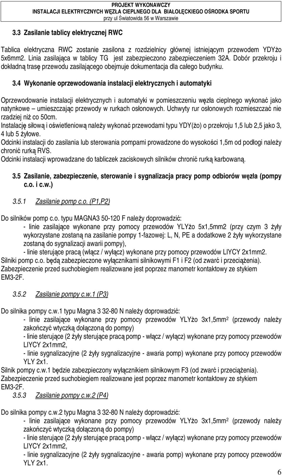 A. Dobór przekroju i dokładną trasę przewodu zasilającego obejmuje dokumentacja dla całego budynku. 3.