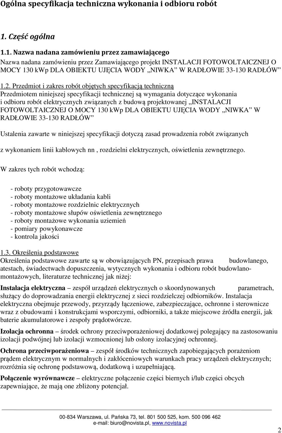 1. Nazwa nadana zamówieniu przez zamawiającego Nazwa nadana zamówieniu przez Zamawiającego projekt INSTALACJI FOTOWOLTAICZNEJ O MOCY 130 kwp DLA OBIEKTU UJĘCIA WODY NIWKA W RADŁOWIE 33-130 RADŁÓW 1.2.