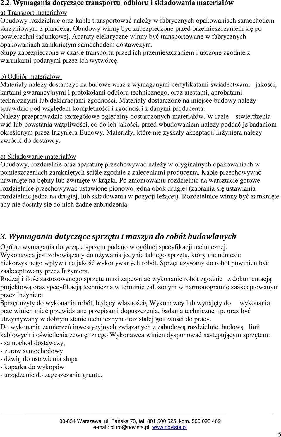 Aparaty elektryczne winny być transportowane w fabrycznych opakowaniach zamkniętym samochodem dostawczym.