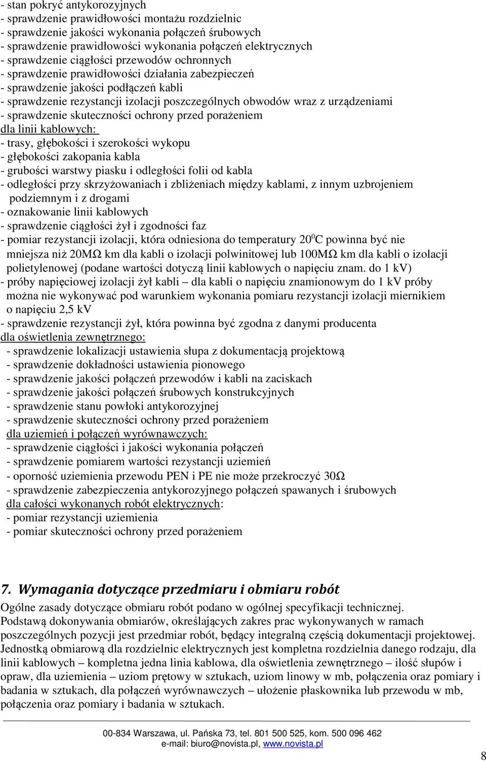 urządzeniami - sprawdzenie skuteczności ochrony przed porażeniem dla linii kablowych: - trasy, głębokości i szerokości wykopu - głębokości zakopania kabla - grubości warstwy piasku i odległości folii