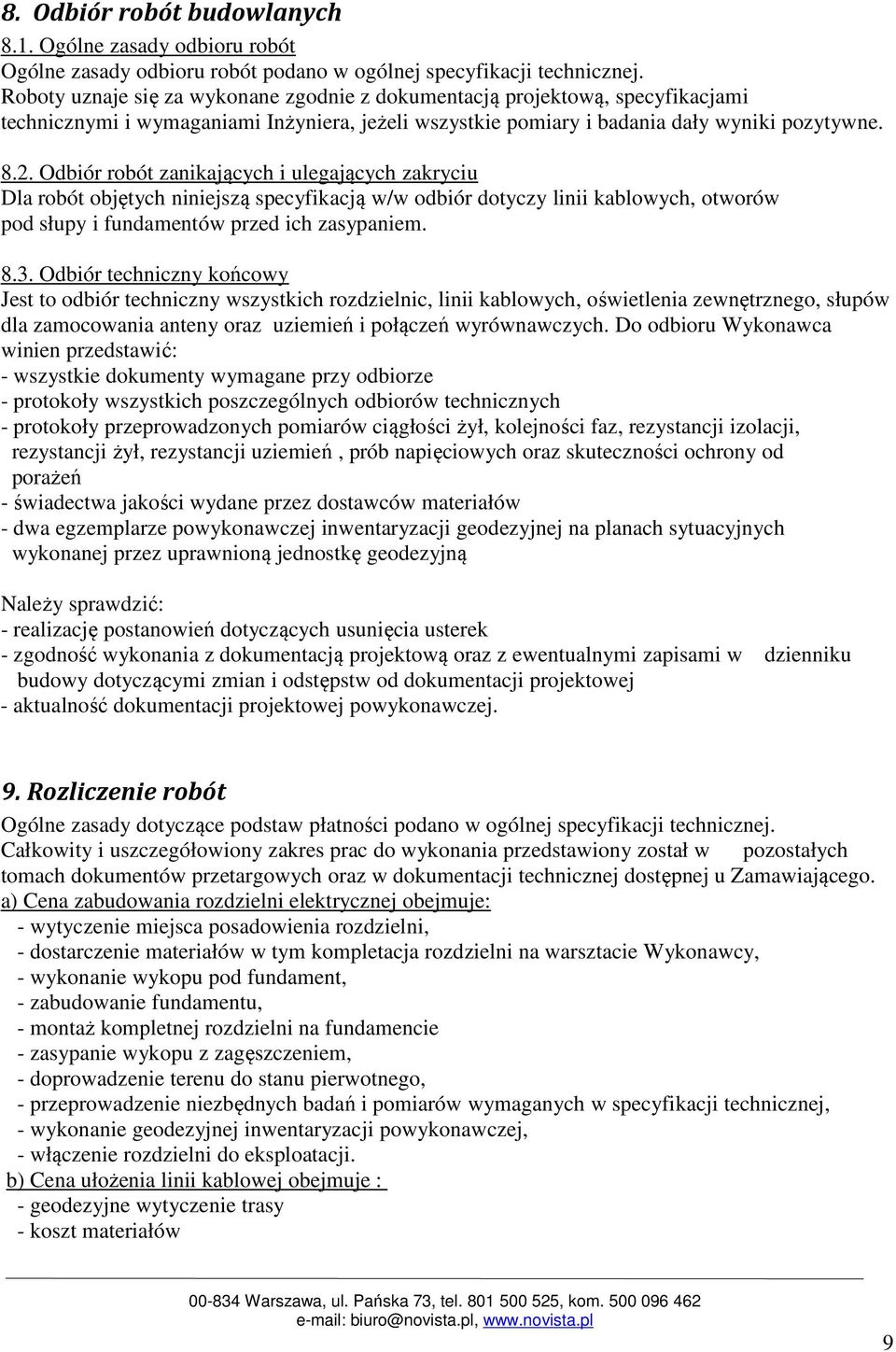 Odbiór robót zanikających i ulegających zakryciu Dla robót objętych niniejszą specyfikacją w/w odbiór dotyczy linii kablowych, otworów pod słupy i fundamentów przed ich zasypaniem. 8.3.