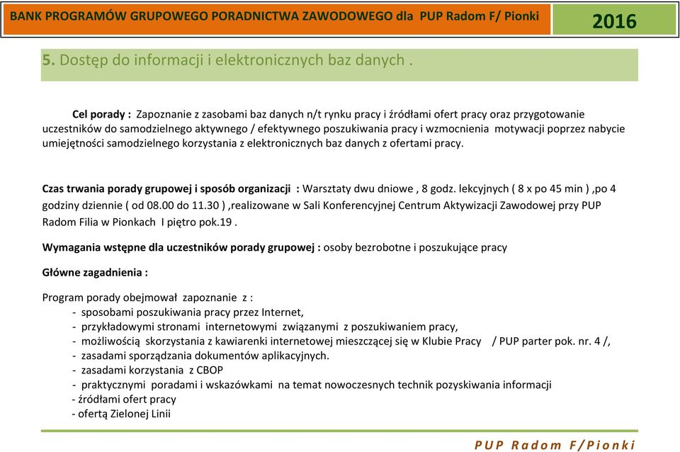 poprzez nabycie umiejętności samodzielnego korzystania z elektronicznych baz danych z ofertami pracy. Czas trwania porady grupowej i sposób organizacji : Warsztaty dwu dniowe, 8 godz.