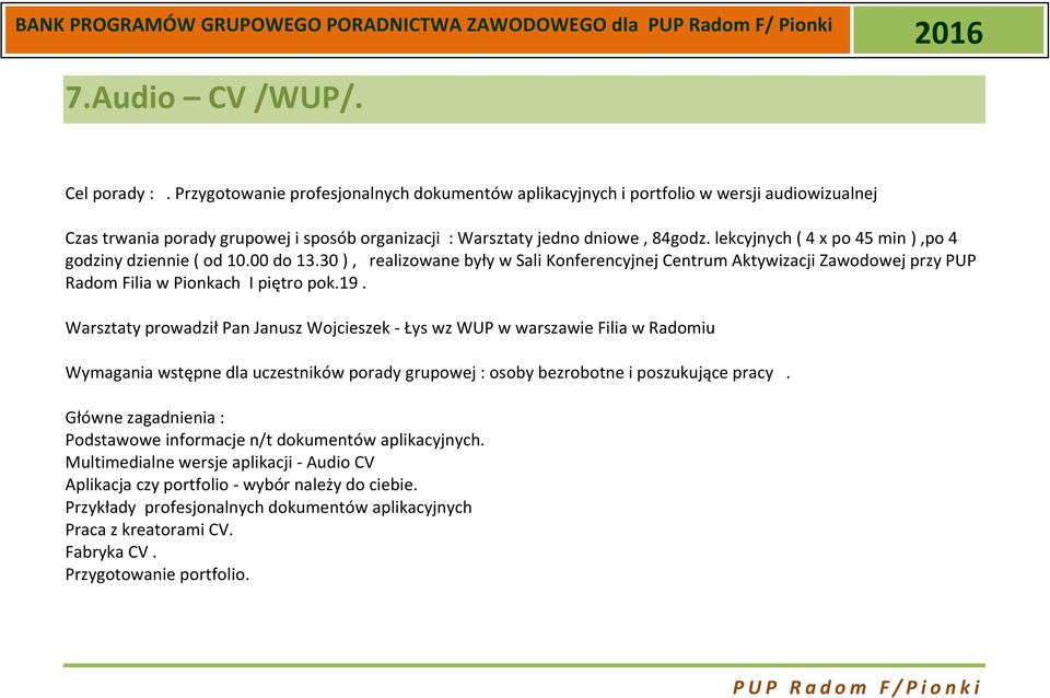 lekcyjnych ( 4 x po 45 min ),po 4 godziny dziennie ( od 10.00 do 13.30 ), realizowane były w Sali Konferencyjnej Centrum Aktywizacji Zawodowej przy PUP Radom Filia w Pionkach I piętro pok.19.