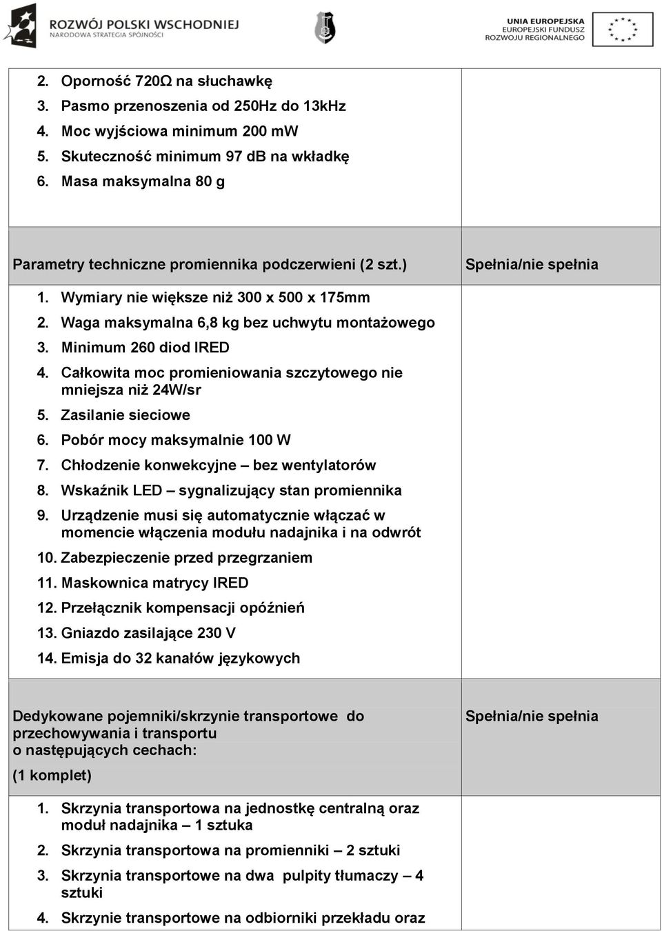 Całkowita moc promieniowania szczytowego nie mniejsza niż 24W/sr 5. Zasilanie sieciowe 6. Pobór mocy maksymalnie 100 W 7. Chłodzenie konwekcyjne bez wentylatorów 8.