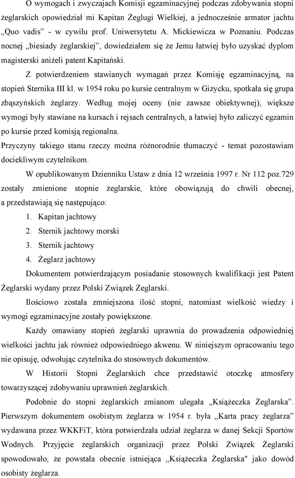 Z potwierdzeniem stawianych wymagań przez Komisję egzaminacyjną, na stopień Sternika III kl. w 1954 roku po kursie centralnym w Giżycku, spotkała się grupa zbąszyńskich żeglarzy.