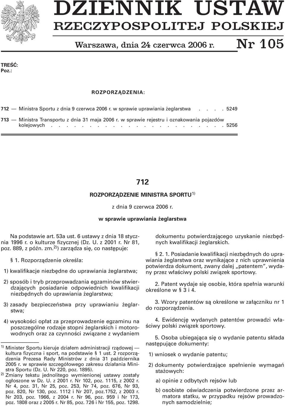 w sprawie uprawiania eglarstwa Na podstawie art. 53a ust. 6 ustawy z dnia 18 stycznia 1996 r. o kulturze fizycznej (Dz. U. z 2001 r. Nr 81, poz. 889, z póên. zm. 2) ) zarzàdza si, co nast puje: 1.