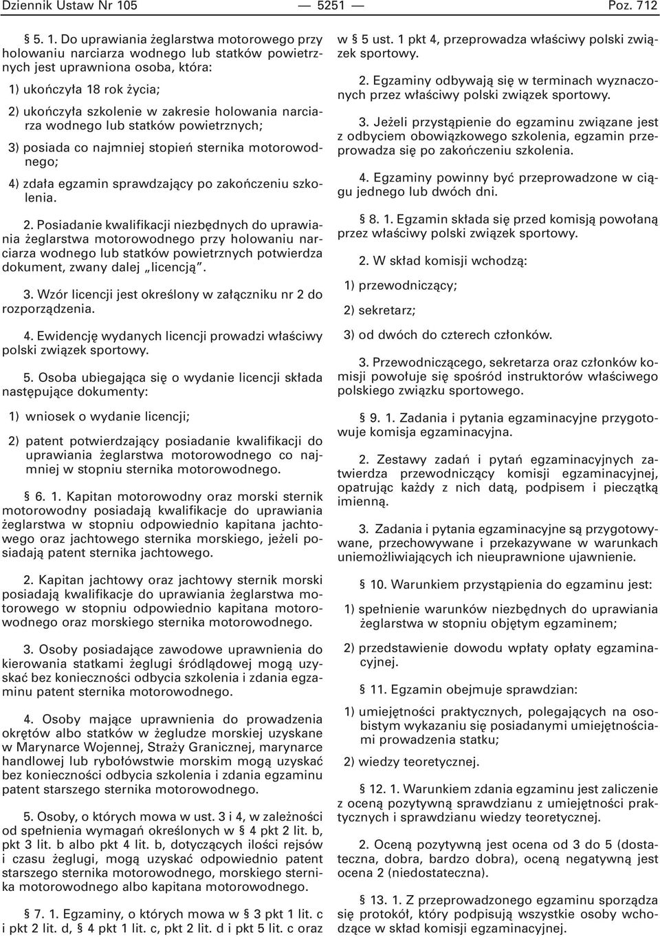 Do uprawiania eglarstwa motorowego przy holowaniu narciarza wodnego lub statków powietrznych jest uprawniona osoba, 1) ukoƒczy a 18 rok ycia; 2) ukoƒczy a szkolenie w zakresie holowania narciarza