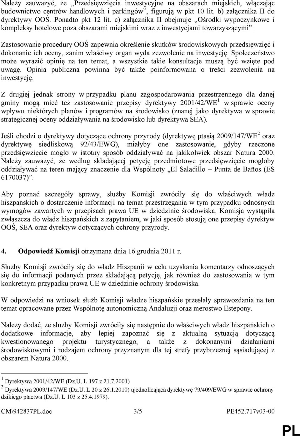 Zastosowanie procedury OOŚ zapewnia określenie skutków środowiskowych przedsięwzięć i dokonanie ich oceny, zanim właściwy organ wyda zezwolenie na inwestycję.