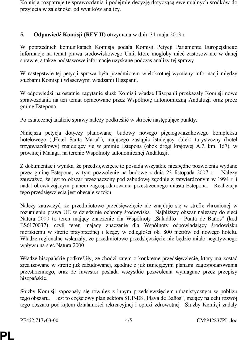 informacje uzyskane podczas analizy tej sprawy. W następstwie tej petycji sprawa była przedmiotem wielokrotnej wymiany informacji między służbami Komisji i właściwymi władzami Hiszpanii.