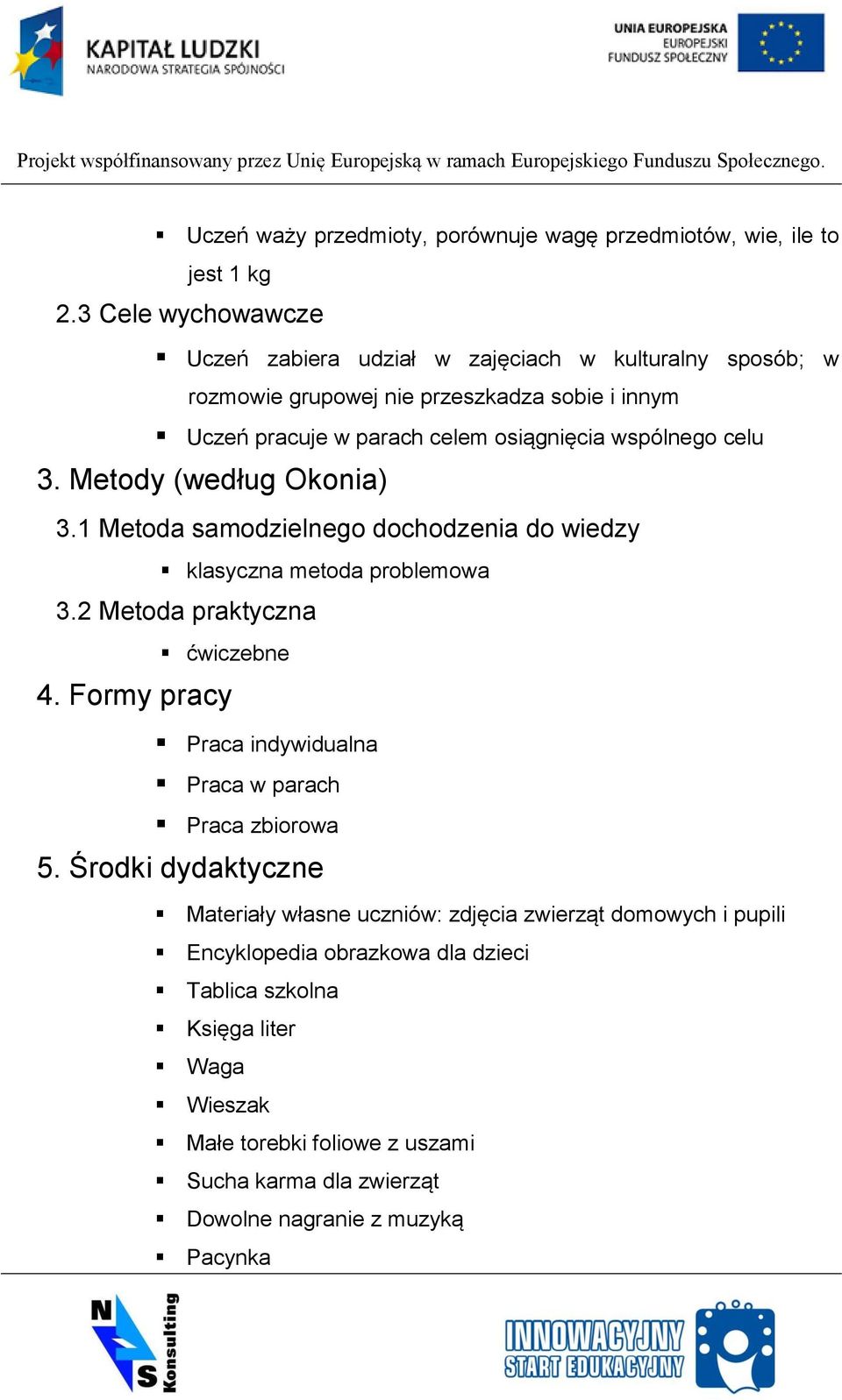 celu 3. Metody (według Okonia) 3.1 Metoda samodzielnego dochodzenia do wiedzy klasyczna metoda problemowa 3.2 Metoda praktyczna ćwiczebne 4.