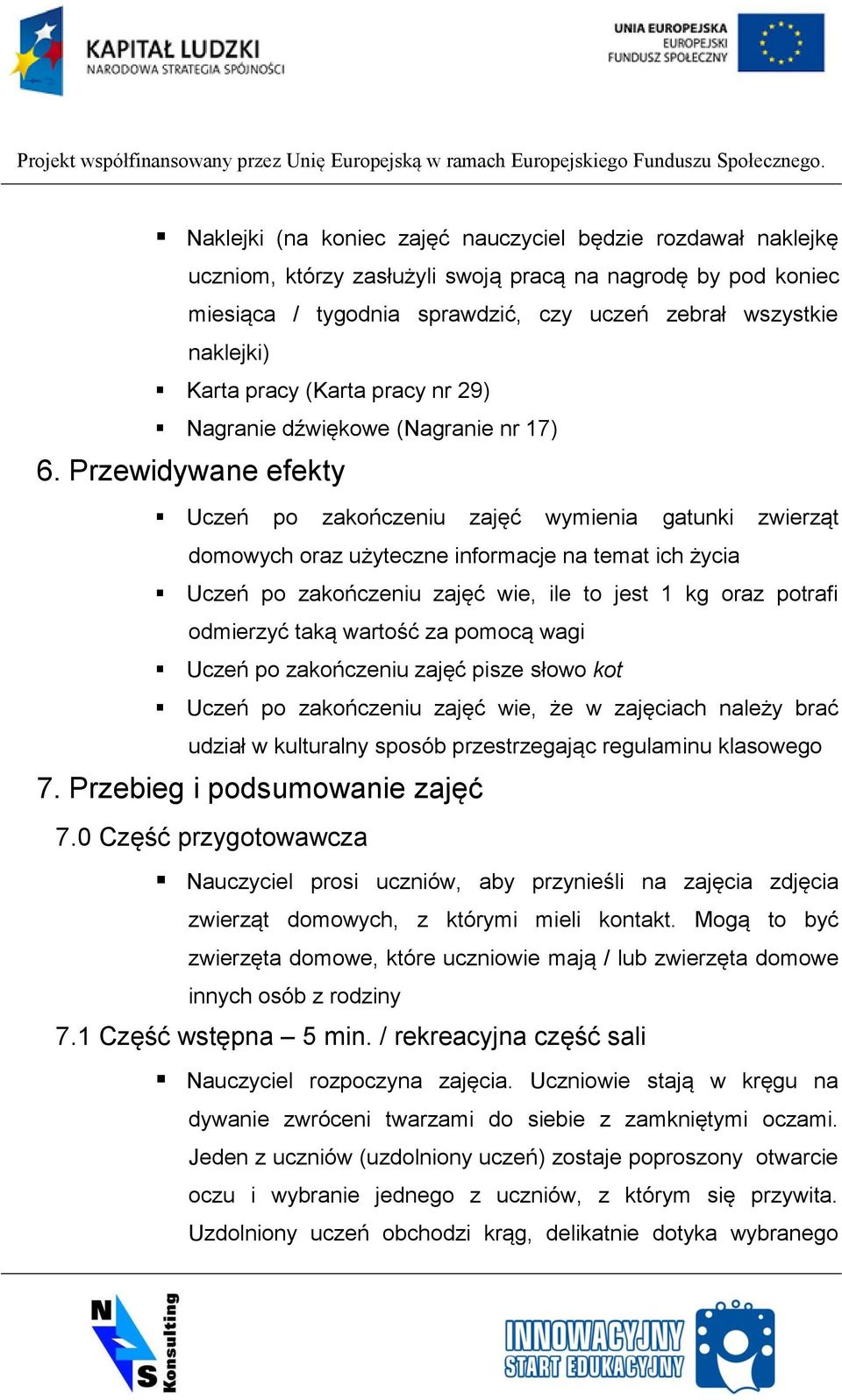 Przewidywane efekty Uczeń po zakończeniu zajęć wymienia gatunki zwierząt domowych oraz użyteczne informacje na temat ich życia Uczeń po zakończeniu zajęć wie, ile to jest 1 kg oraz potrafi odmierzyć