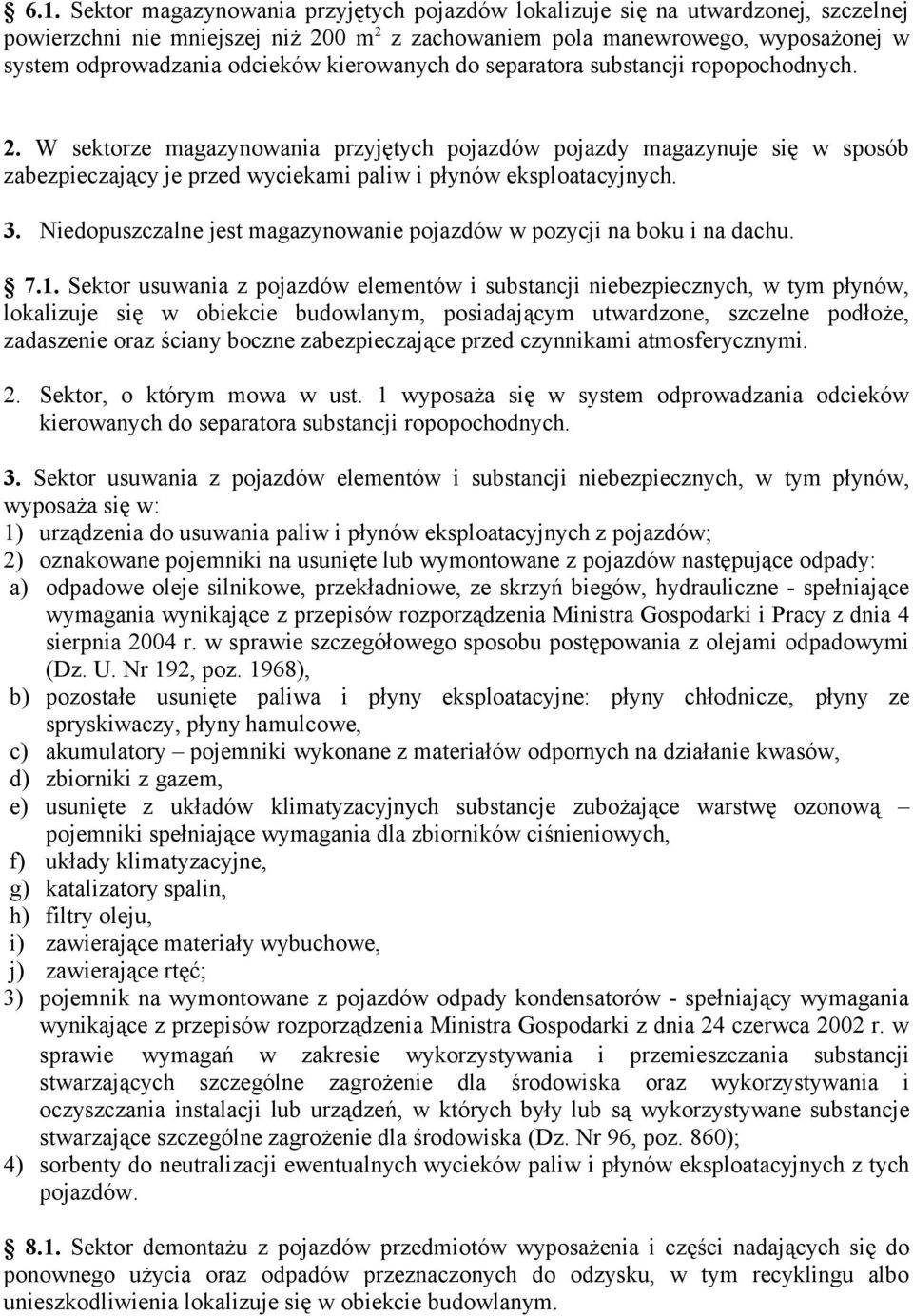 W sektorze magazynowania przyjętych pojazdów pojazdy magazynuje się w sposób zabezpieczający je przed wyciekami paliw i płynów eksploatacyjnych. 3.