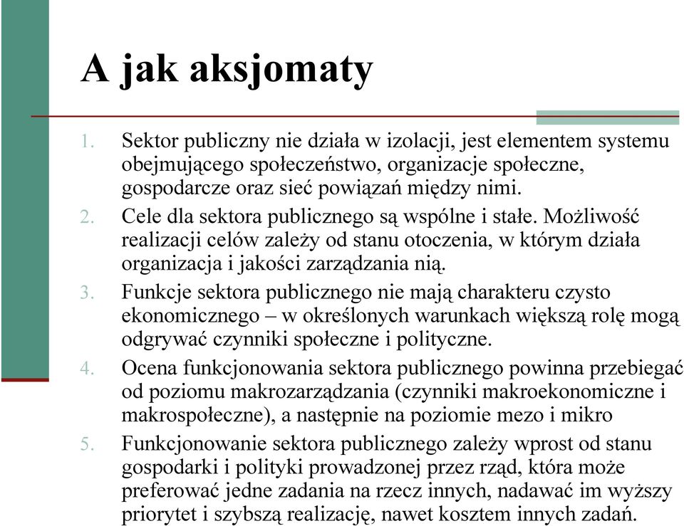 Funkcje sektora publicznego nie mają charakteru czysto ekonomicznego w określonych warunkach większą rolę mogą odgrywać czynniki społeczne i polityczne. 4.