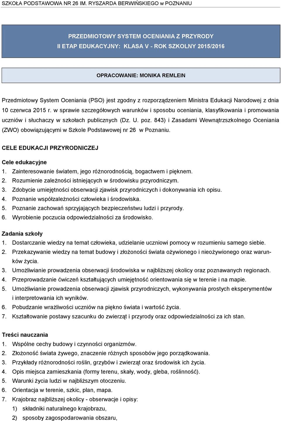 843) i Zasadami Wewnątrzszkolnego Oceniania (ZWO) obowiązującymi w Szkole Podstawowej nr 26 w Poznaniu. CELE EDUKACJI PRZYRODNICZEJ Cele edukacyjne 1.