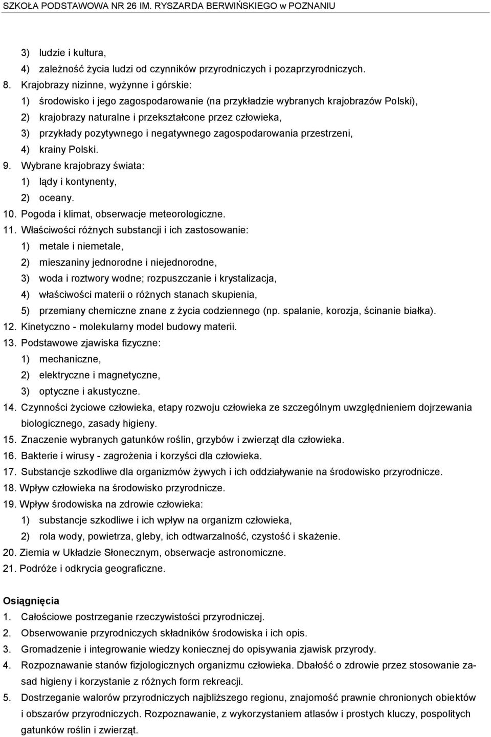 pozytywnego i negatywnego zagospodarowania przestrzeni, 4) krainy Polski. 9. Wybrane krajobrazy świata: 1) lądy i kontynenty, 2) oceany. 10. Pogoda i klimat, obserwacje meteorologiczne. 11.