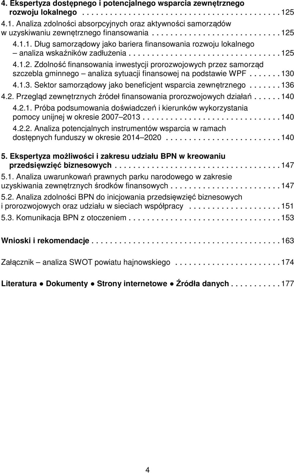 4.1.3. Sektor samorządowy jako beneficjent wsparcia zewnętrznego...136 4.2. Przegląd zewnętrznych źródeł finansowania prorozwojowych działań...140 4.2.1. Próba podsumowania doświadczeń i kierunków wykorzystania pomocy unijnej w okresie 2007 2013.