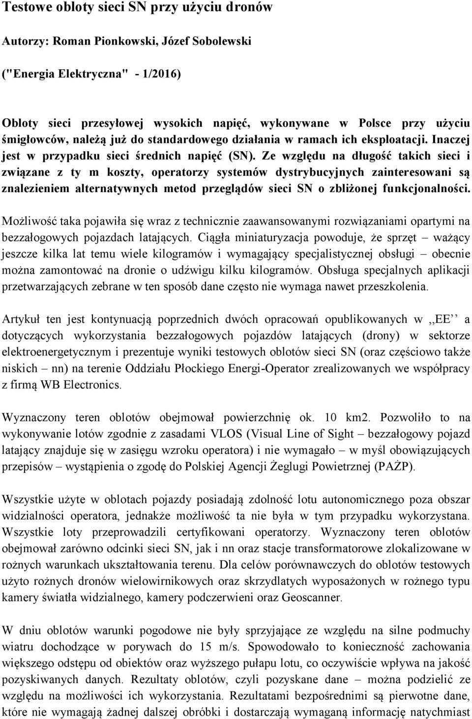 Ze względu na długość takich sieci i związane z ty m koszty, operatorzy systemów dystrybucyjnych zainteresowani są znalezieniem alternatywnych metod przeglądów sieci SN o zbliżonej funkcjonalności.