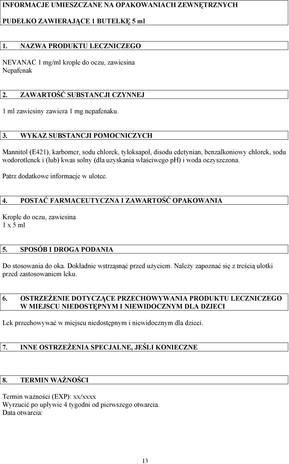WYKAZ SUBSTANCJI POMOCNICZYCH Mannitol (E421), karbomer, sodu chlorek, tyloksapol, disodu edetynian, benzalkoniowy chlorek, sodu wodorotlenek i (lub) kwas solny (dla uzyskania właściwego ph) i woda