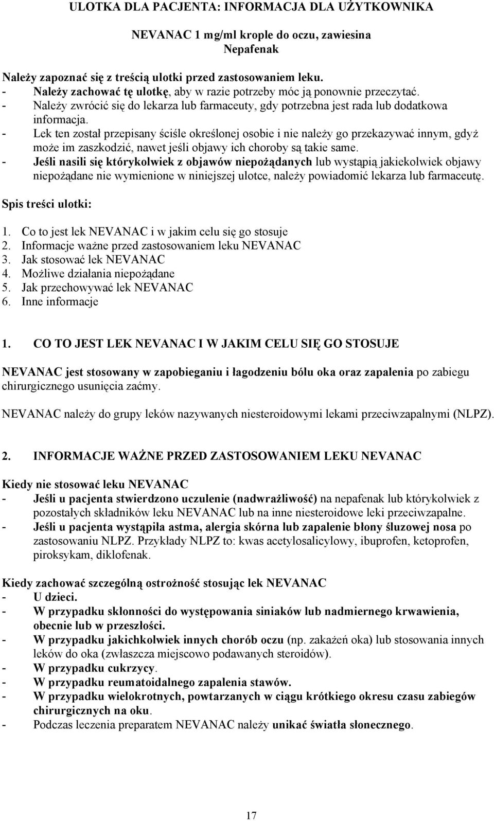 - Lek ten został przepisany ściśle określonej osobie i nie należy go przekazywać innym, gdyż może im zaszkodzić, nawet jeśli objawy ich choroby są takie same.