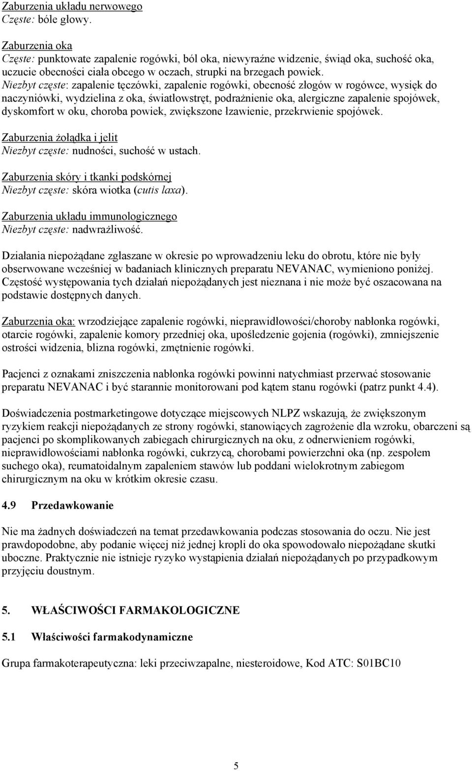 Niezbyt częste: zapalenie tęczówki, zapalenie rogówki, obecność złogów w rogówce, wysięk do naczyniówki, wydzielina z oka, światłowstręt, podrażnienie oka, alergiczne zapalenie spojówek, dyskomfort w